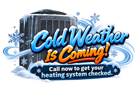 Cold Weather Is Coming! Call now to get your heating system checked.