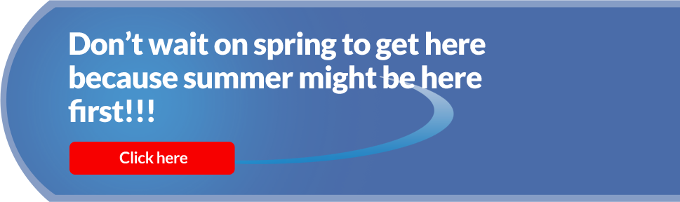 Don’t wait on spring to get here because summer might be here first!!!